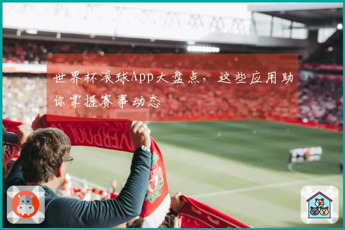 世界杯滚球App大盘点，这些应用助你掌握赛事动态