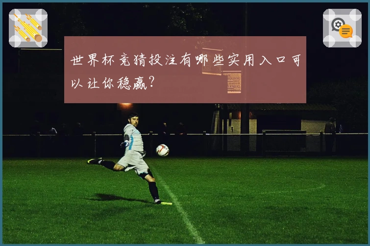 世界杯竞猜投注有哪些实用入口可以让你稳赢？